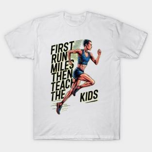 First I Run The Miles Then I Teach The Kids T-Shirt